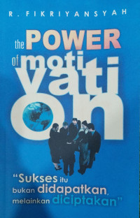 Image of The Power of Motivation: Sukses itu Bukan Didapatkan Melainkan Diciptakan