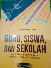 Image of Guru, siswa, dan sekolah : Jejak Kreatif Menyingkap Generasi Hebat di Masa Depan