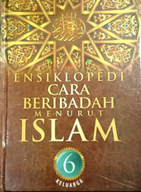 Image of Ensiklopedi Cara Beribadah Menurut Islam: 6 Keluarga